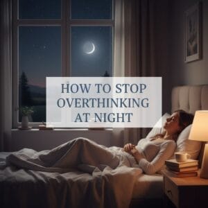 How to Stop Overthinking at Night
