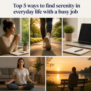 Top 5 ways to find serenity in everyday life with a busy job